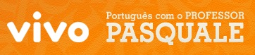 WWW.PROFESSORPASQUALE.COM.BR, VIVO PORTUGUÊS COM O PROFESSOR PASQUEALE